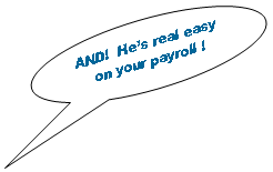 Oval Callout: AND!  Hes real easy on your payroll !